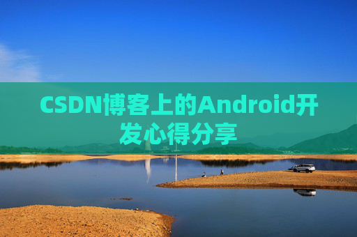CSDN博客上的Android开发心得分享